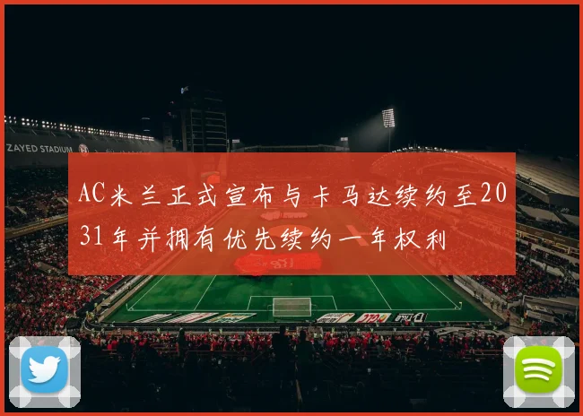 AC米兰正式宣布与卡马达续约至2031年并拥有优先续约一年权利